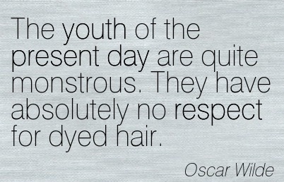 Image: Oscar Wilde Quote "the youth of today are quite monstrous. they have absolutely no respect for dyed hair."